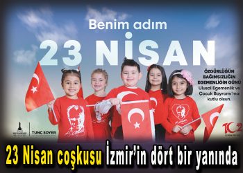 23 NİSAN COŞKUSU İZMİR’İN DÖRT BİR YANINDA