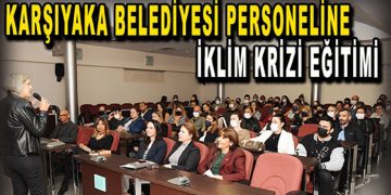 KARŞIYAKA BELEDİYESİ PERSONELİNE İKLİM KRİZİ EĞİTİMİ