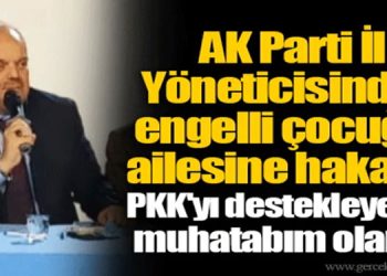 AK Parti İl Yöneticisinden engelli çocuğun ailesine hakaret: PKK’yı destekleyenler muhatabım olamaz