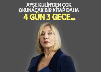 Ayşe Kulin’den çok okunacak bir kitap daha: “4 Gün 3 Gece”