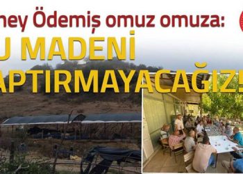 Güney Ödemiş omuz omuza: Bu madeni yaptırmayacağız!&nbsp;