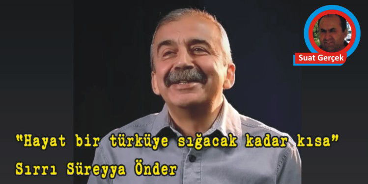 Hayat bir türküye sığacak kadar kısa!..