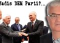 DEM PARTİ NEREYE KOŞUYOR?…
