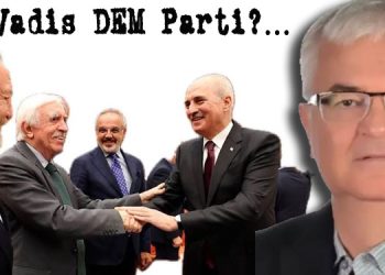 DEM PARTİ NEREYE KOŞUYOR?…