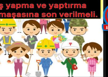 İŞ YAPMA VE YAPTIRMA KARMAŞASINA SON VERİLMELİ