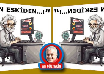 “BEN ESKİDEN…”