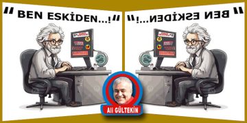 “BEN ESKİDEN…”